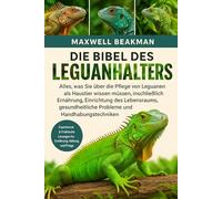 DIE BIBEL DES LEGUANHALTERS: Alles, was Sie über die Pflege von Leguanen als Haustier wissen müssen, einschließlich Ernährung, Einrichtung des ... Probleme und Handhabungstechniken
