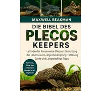 DIE BIBEL DES PLECOS KEEPERS: Leitfaden für Panzerwelse (Plecos): Einrichtung des Lebensraums, Algenbekämpfung, Fütterung, Zucht und Langzeitpflege Tipps