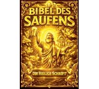 Die Bibel des Saufens: 1 (Die Alltags-Bibeln)
