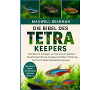 DIE BIBEL DES TETRA-KEEPERS: Leitfaden für Anfänger zur Haltung von Salmlern: Aquarieneinrichtung, Gruppenverhalten, Fütterung, Zucht und ideale Wasserbedingungen