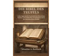 Die Bibel des Teufels: Codex Gigas und die Teufelsbibel im Historischen Kontext, in der Kulturellen Interpretation und in der Mittelalterlichen Realität