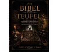 Die Bibel des Teufels: Die Verbotenen Texte, Verborgenen Kosmologien und Unterdrückten Wahrheiten der Westlichen Zivilisation