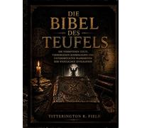 Die Bibel des Teufels: Die Verbotenen Texte, Verborgenen Kosmologien und Unterdrückten Wahrheiten der Westlichen Zivilisation
