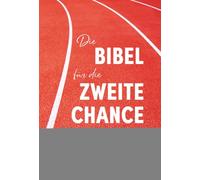 Die Bibel für die zweite Chance: Abhängigkeiten überwinden - Befreiung erleben