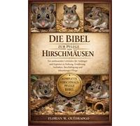 DIE BIBEL ZUR PFLEGE VON HIRSCHMÄUSEN: Ein umfassender Leitfaden für Anfänger und Experten zu Haltung, Ernährung, Verhalten, Beschäftigung und lebenslanger Pflege