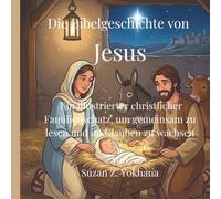 Die Bibelgeschichte von Jesus für Kinder: Ein illustrierter christlicher Familienschatz, um gemeinsam zu lesen und im Glauben zu wachsen