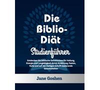 Die Biblio-Diät Studienführer: Entdecken Sie biblische Geheimnisse für Heilung, Energie und Langlebigkeit durch Ernährung, Fasten, Ruhe und auf der Heiligen Schrift basierende Gewohnheiten