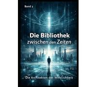 Die Bibliothek zwischen den Zeiten - Band 3: Die Architekten der Wirklichkeit