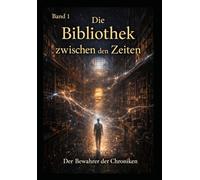 Die Bibliothek zwischen den Zeiten: Der Bewahrer der Chroniken