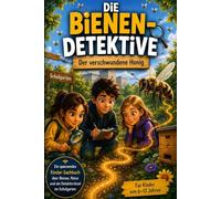 Die Bienen Detektive - Der verschwundene Honig: Ein spannendes Kinder Sachbuch über Bienen, Natur und ein Detektivrätsel im Schulgarten