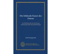 Die bildende Kunst des Ostens: ein Überblick über die für Europa bedeutungsvollen Hauptströmungen