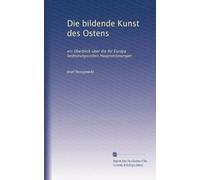 Die bildende Kunst des Ostens: ein Überblick über die für Europa bedeutungsvollen Hauptströmungen