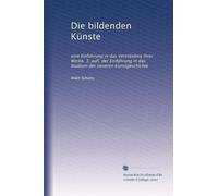 Die bildenden Künste: eine Einführung in das Verständnis ihrer Werke. 3. aufl. der Einführung in das Studium der neueren Kunstgeschichte