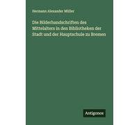Die Bilderhandschriften des Mittelalters in den Bibliotheken der Stadt und der Hauptschule zu Bremen