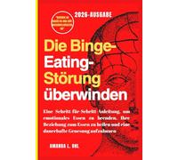 Die Binge-Eating-Störung überwinden: Eine Schritt-für-Schritt-Anleitung, um emotionales Essen zu beenden, Ihre Beziehung zum Essen zu heilen und eine dauerhafte Genesung aufzubauen