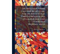 Die Biogenen Amine Und Ihre Bedeutung FÃ1/4r Die Physiologie Und Pathologie Des Pflanzlichen Und Tierischen Stoffwechsels