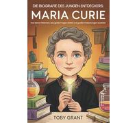 Die Biografie Des Jungen Entdeckers: Maria Curie: Das kleine Mädchen, das große Fragen stellte und große Entdeckungen auslöste