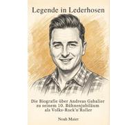Die Biografie über Andreas Gabalier zu seinem 10. Bühnenjubiläum als Volks-Rock’n’Roller: Legende in Lederhosen