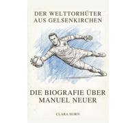 Die Biografie über Manuel Neuer: Der Welttorhüter aus Gelsenkirchen