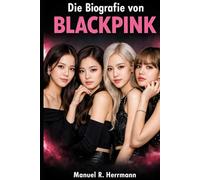 Die Biografie von BLACKPINK: BLACKPINK: Musik, Macht und die Entstehung globaler Ikonen