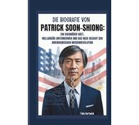 DIE BIOGRAFIE VON PATRICK SOON-SHIONG: EIN VISIONÄRER ARZT, MILLIARDÄR-UNTERNEHMER UND DAS NEUE GESICHT DER AMERIKANISCHEN MEDIENREVOLUTION