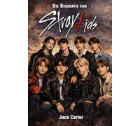 Die Biografie von Stray Kids: Die vollständige Geschichte ihres Aufstiegs, der Musik und ihres globalen Einflusses