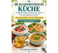 DIE BLASENBLASENFREUNDLICH KÜCHE: Ernährung bei Blasenproblemen,Beckengesundheit,Blasengesundheit,Rezepte für die Blase,Kochbuch bei Inkontinenz,Ernährung in denWechseljahren,Gesundheit älterer Fraue