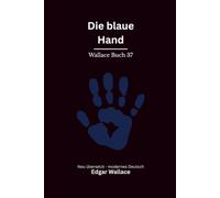 Die blaue Hand: Klassischer Edgar Wallace Krimi um ein unheimliches Zeichen. Originaltitel The Blue Hand. Modern neu übersetzt