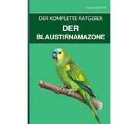 Die Blaustirnamazone: Ein kompletter Leitfaden für Pflege, hormonelle Aggression und das Leben mit einer begabten Sängerin