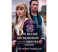 Die Blume des Nordens und der Krieger: Sie war sein Frieden, er ihr Sturm (Zwischen Ehre und Schicksal)