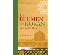 Die Blumen des Koran oder: Gottes Poesie: Ein Lesebuch