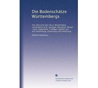 Die Bodenschätze Württembergs: Eine Übersicht über die in Württemberg vorhandenen Erze, Salzlager, Bausteine, Mergel, Tone, Ziegelerden, Torflager, ... ihre Verbreitung, Gewinnung und Verwertung