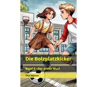 Die Bolzplatzkicker: Band 5 - Der große Wurf