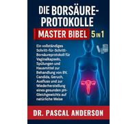 DIE BORSÄURE-PROTOKOLLE MASTER BIBEL 5 IN 1: Ein vollständiges Schritt-für-Schritt-Borsäureprotokoll für Vaginalkapseln, Spülungen und Hausmittel zur ... eines gesunden pH-Gleichgewichts a