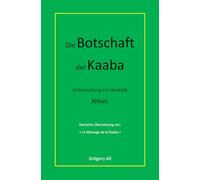 Die Botschaft der Kaaba: Untersuchung zur Identität Jesus.