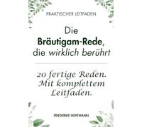 Die Bräutigam-Rede, die berührt: Der komplette Leitfaden für Bräutigame mit 20 fertigen Reden, Baukasten und Ablauf für deinen wichtigsten Moment