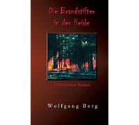 Die Brandstifter in der Heide: Wildnis - zwischen Wahrheit und Wahnsinn?
