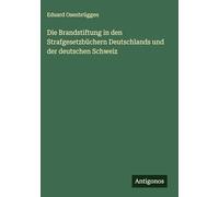 Die Brandstiftung in den Strafgesetzbüchern Deutschlands und der deutschen Schweiz