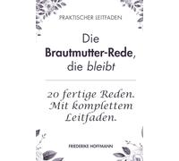 Die Brautmutter-Rede, die bleibt: Der komplette Leitfaden für Mütter mit 20 fertigen Reden, Erinnerungs-Baukasten und Ablauf-Checkliste für den Moment, in dem du dein Kind ziehen lässt.