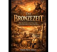 Die Bronzezeit: Der Aufstieg und Fall der ersten Hochkulturen der Welt