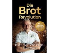 Die Brot-Revolution: Warum Getreide gesünder ist, als viele denken, und wie wir damit die Welt ernähren können