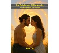 Die Brücke der Millisekunden: Das Feuerdreieck der Intimität (Ein Buch über die schöpferische Kraft energetischer Präsenz in intimen Begegnungen)