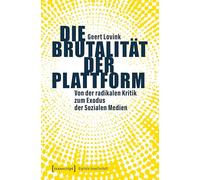 Die Brutalität der Plattform: Von der radikalen Kritik zum Exodus der Sozialen Medien: 82 (Digitale Gesellschaft)