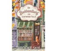Die Buchhandlung von Leafwood Falls: Ein herzerwärmender Kleinstadt-Liebesroman - clean & wholesome, mit einem Hauch Magie