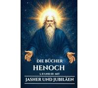 DIE BÜCHER HENOCH I, II UND III MIT JASHER UND JUBILÄEN: Alte apokryphe Schriften über die Wächter, die Nephilim und die verborgenen Geheimnisse des ... (German Edition) (Die Alten Schriftrollen)
