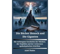Die Bücher Henoch und Die Giganten: Die verborgene Geschichte der Wächter, der Nephilim und der verlorenen apokalyptischen Schriften