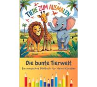 Die bunte Tierwelt: Ein magisches Malbuch für kleine Künstler