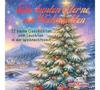 Die bunten Sterne von Weihnachten: 12 kleine Geschichten vom Leuchten in der Weihnachtszeit
