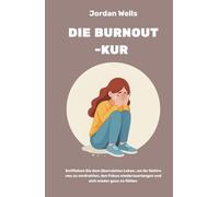 Die Burnout-Kur: Entfliehen Sie dem überreizten Leben, um Ihr Gehirn neu zu verdrahten, den Fokus wiederzuerlangen und sich wieder ganz zu fühlen (Die Mastery-Reihe)