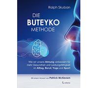 Die Buteyko-Methode: Wie wir unsere Atmung verbessern für mehr Gesundheit und Leistungsfähigkeit im Alltag, Beruf, Yoga und Sport